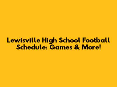 Lewisville High School Football Schedule: Games & More!