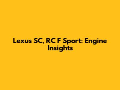 Lexus SC, RC F Sport: Engine Insights