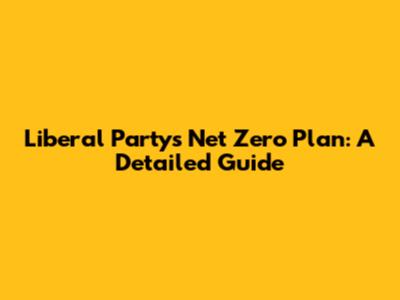 Liberal Party's Net Zero Plan: A Detailed Guide