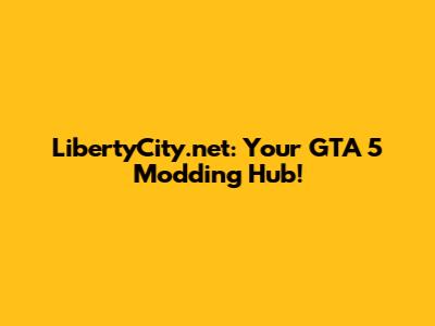 LibertyCity.net: Your GTA 5 Modding Hub!