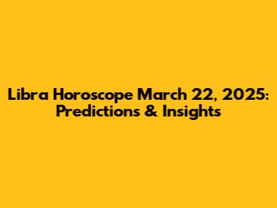 Libra Horoscope March 22, 2025: Predictions & Insights
