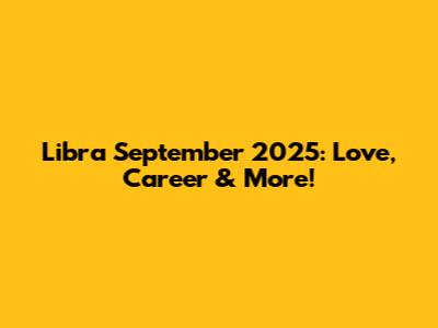 Libra September 2025: Love, Career & More!