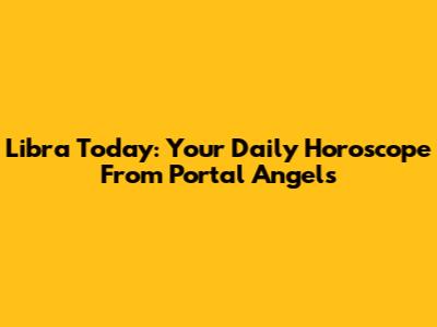 Libra Today: Your Daily Horoscope From Portal Angels