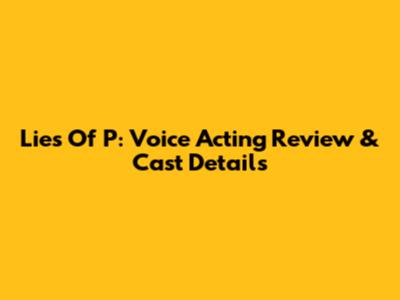 Lies Of P: Voice Acting Review & Cast Details