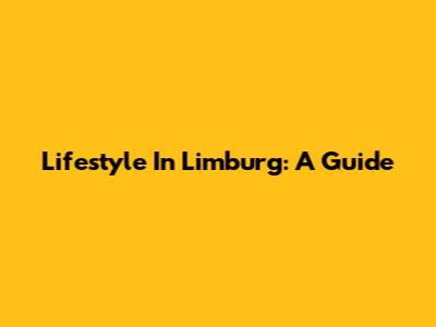 Lifestyle In Limburg: A Guide