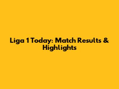 Liga 1 Today: Match Results & Highlights