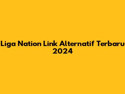 Liga Nation Link Alternatif Terbaru 2024
