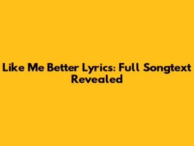 Like Me Better Lyrics: Full Songtext Revealed