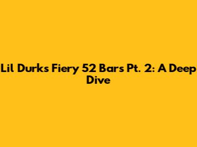 Lil Durk's Fiery "52 Bars Pt. 2": A Deep Dive