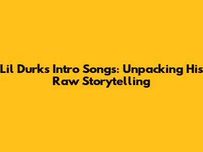 Lil Durk's Intro Songs: Unpacking His Raw Storytelling