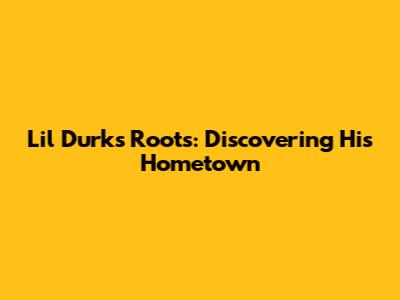 Lil Durk's Roots: Discovering His Hometown