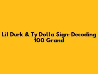 Lil Durk & Ty Dolla $ign: Decoding '100 Grand'