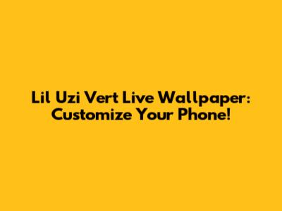 Lil Uzi Vert Live Wallpaper: Customize Your Phone!