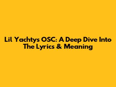 Lil Yachty's OSC: A Deep Dive Into The Lyrics & Meaning