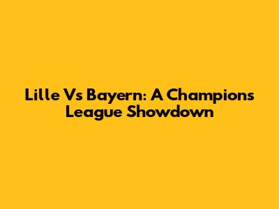 Lille Vs Bayern: A Champions League Showdown