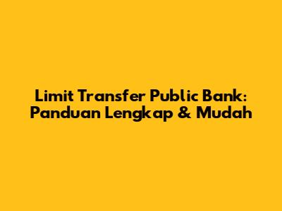 Limit Transfer Public Bank: Panduan Lengkap & Mudah