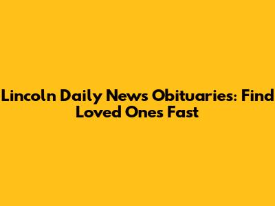 Lincoln Daily News Obituaries: Find Loved Ones Fast