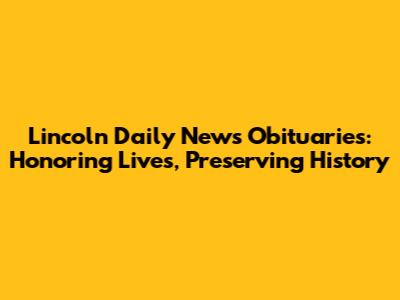 Lincoln Daily News Obituaries: Honoring Lives, Preserving History