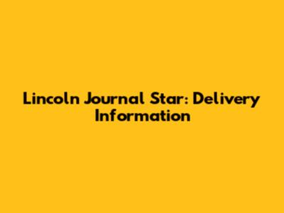 Lincoln Journal Star: Delivery Information