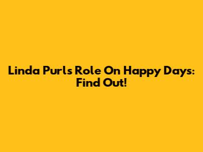 Linda Purl's Role On Happy Days: Find Out!