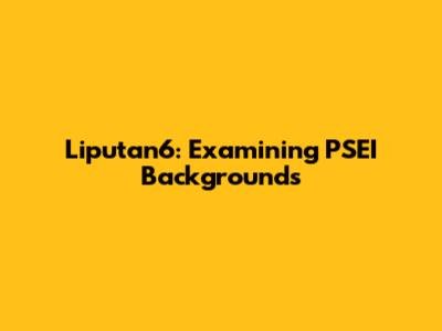 Liputan6: Examining PSEI Backgrounds