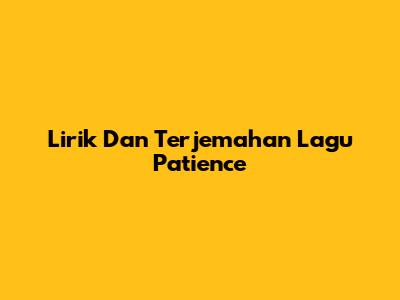 Lirik Dan Terjemahan Lagu "Patience"