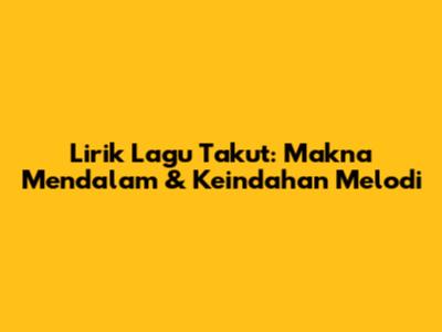 Lirik Lagu "Takut": Makna Mendalam & Keindahan Melodi