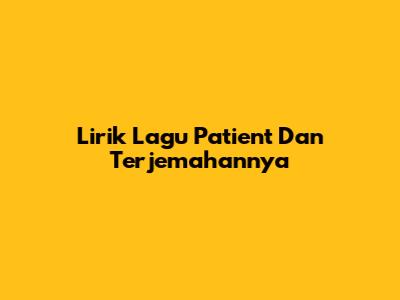 Lirik Lagu 'Patient' Dan Terjemahannya