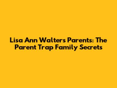 Lisa Ann Walter's Parents: "The Parent Trap" Family Secrets