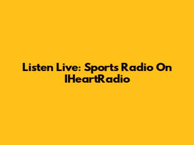Listen Live: Sports Radio On IHeartRadio