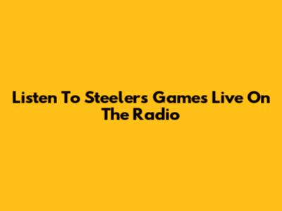 Listen To Steelers Games Live On The Radio