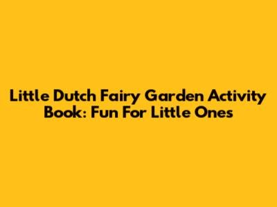 Little Dutch Fairy Garden Activity Book: Fun For Little Ones