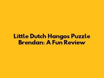 Little Dutch Hangos Puzzle Brendan: A Fun Review