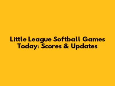 Little League Softball Games Today: Scores & Updates