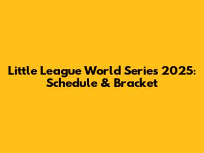 Little League World Series 2025: Schedule & Bracket