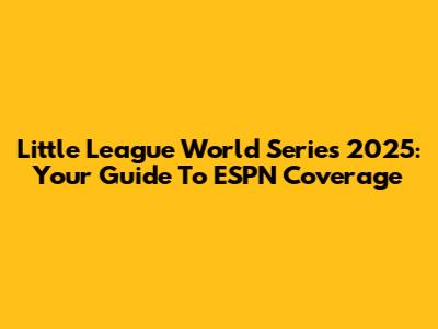 Little League World Series 2025: Your Guide To ESPN Coverage