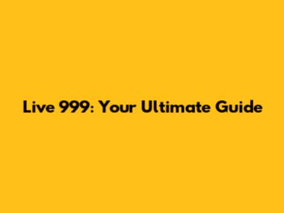 Live 999: Your Ultimate Guide