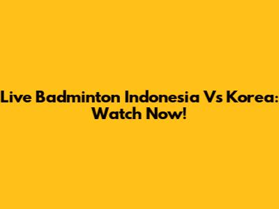 Live Badminton Indonesia Vs Korea: Watch Now!