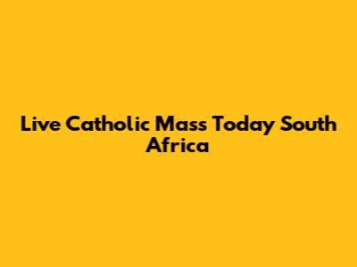 Live Catholic Mass Today South Africa