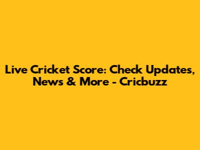 Live Cricket Score: Check Updates, News & More - Cricbuzz