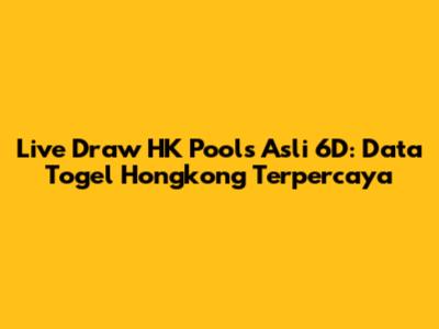 Live Draw HK Pools Asli 6D: Data Togel Hongkong Terpercaya