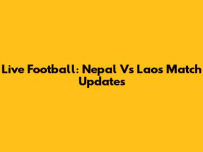 Live Football: Nepal Vs Laos Match Updates