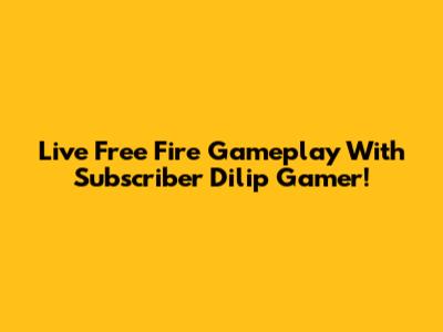 Live Free Fire Gameplay With Subscriber Dilip Gamer!