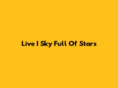 Live I Sky Full Of Stars