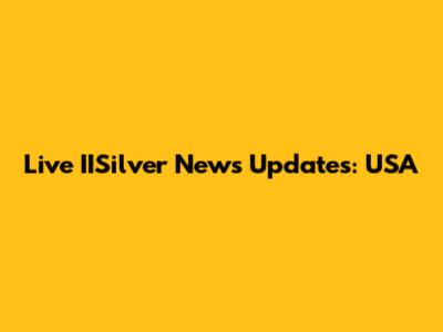 Live IISilver News Updates: USA