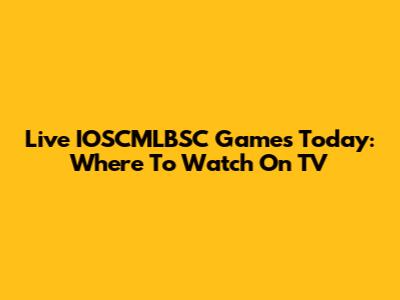 Live IOSCMLBSC Games Today: Where To Watch On TV