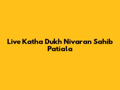 Live Katha Dukh Nivaran Sahib Patiala