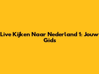 Live Kijken Naar Nederland 1: Jouw Gids