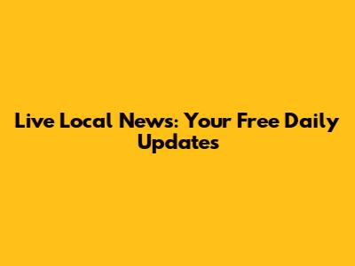 Live Local News: Your Free Daily Updates
