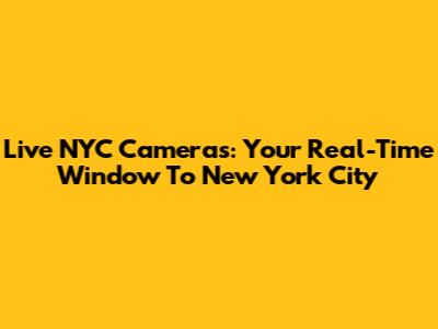 Live NYC Cameras: Your Real-Time Window To New York City
